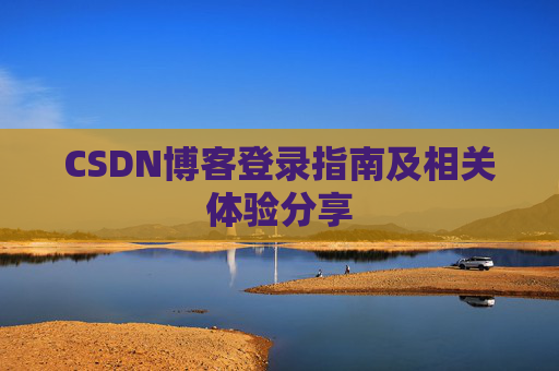 CSDN博客登录指南及相关体验分享